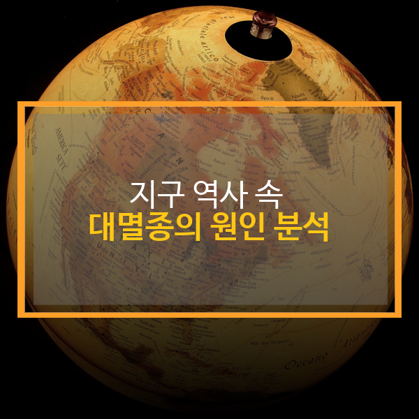 지구 역사 속 대멸종의 원인 분석: 5대 대멸종부터 여섯 번째 대멸종까지