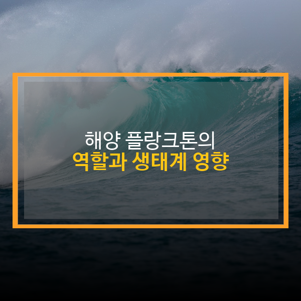해양 플랑크톤의 역할과 생태계 영향: 바다 생명의 숨, 지구 기후 조절의 핵심